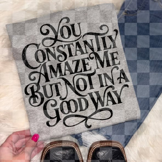You Amaze me, but not in a good way tee