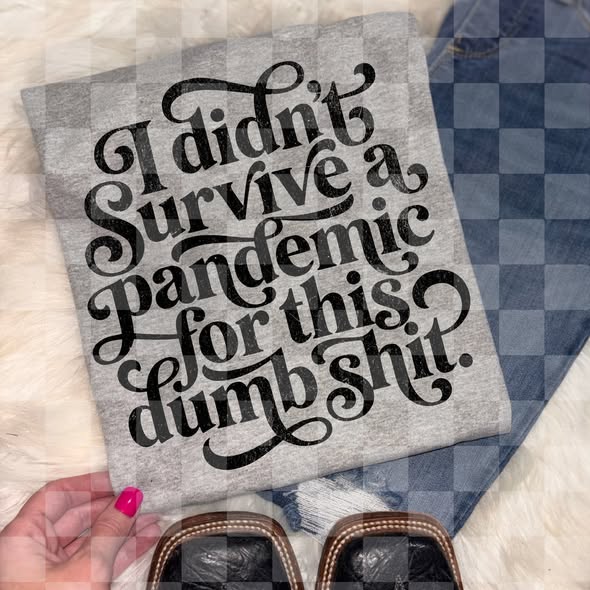 Didn't survive a pandemic for this Tee