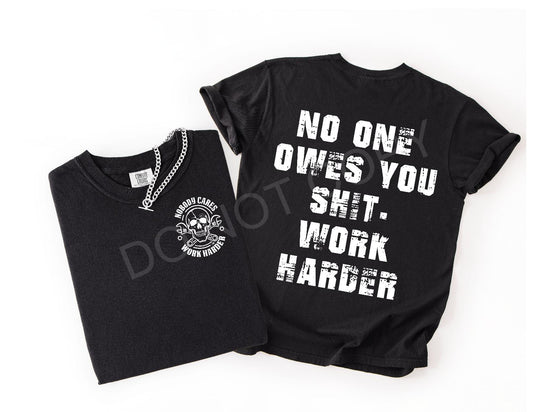 No one owes you...work harder tee